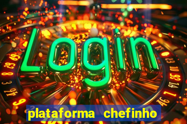 plataforma chefinho 777 bet